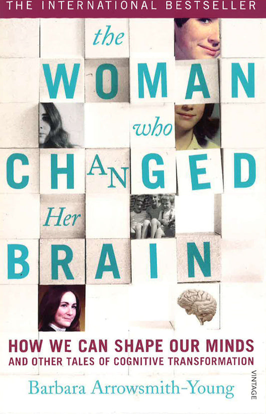 The Woman Who Changed Her Brain: How We Can Shape Our Minds And Other Tales Of Cognitive Transformation