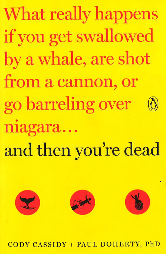 And Then You're Dead: What Really Happens If You Get Swallowed by a Whale, Are Shot from a Cannon, or Go Barreling over Niagara