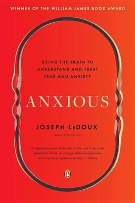 Anxious: Using The Brain To Understand And Treat Fear And Anxiety