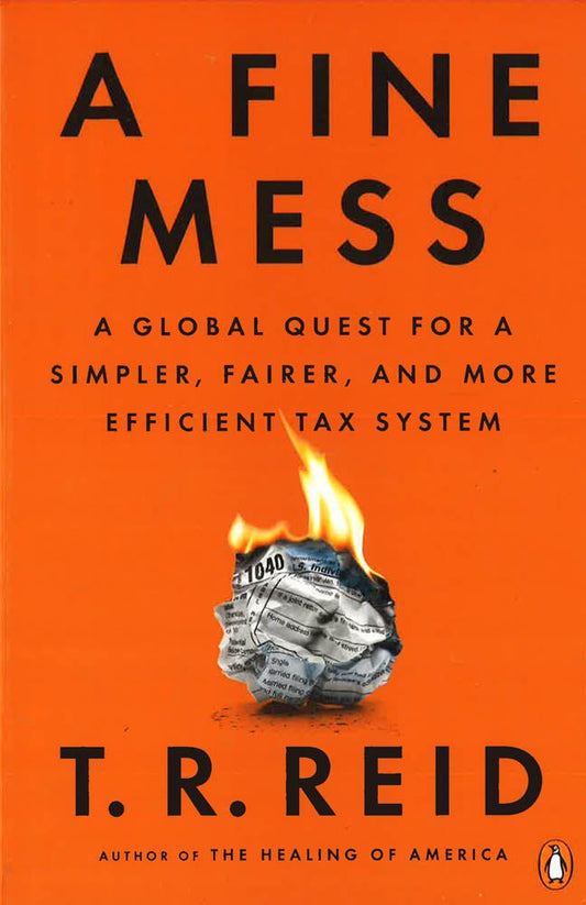 A Fine Mess: A Global Quest for a Simpler, Fairer, and More Efficient Tax System