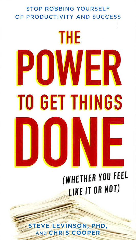 The Power To Get Things Done: (Whether You Feel Like It Or Not)