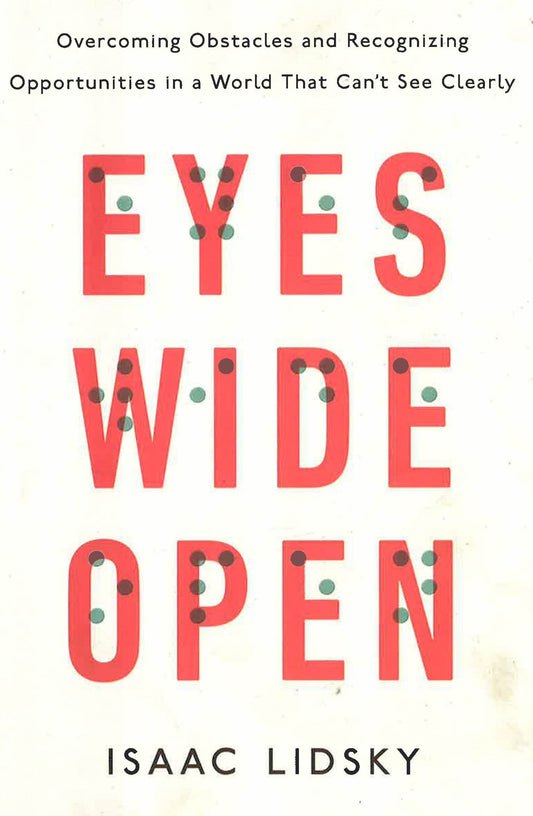 Eyes Wide Open: Overcoming Obstacles And Recognizing Opportunities In A World That Can't See Clearly