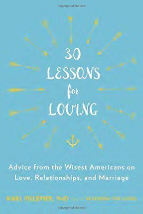 30 Lessons For Loving: Advice From The Wisest Americans On Love, Relationships, And Marriage