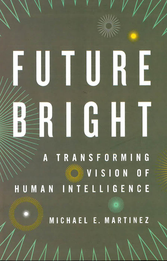 Future Bright: A Transforming Vision Of Human Intelligence.