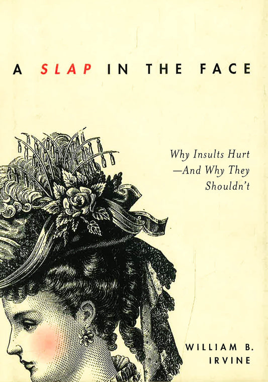 A Slap In The Face : Why Insults Hurt-And Why They Shouldn't