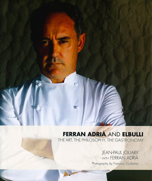 Ferran Adria And El Bulli: The Art, The Philosophy, The Gastronomy