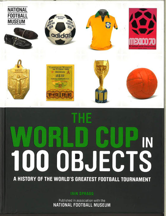 The History Of The Fifa World Cup In 100 Objects