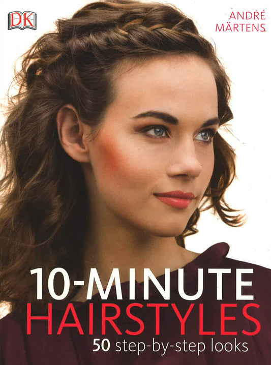 10-Minute Hairstyles: 50 Step-By-Step Looks