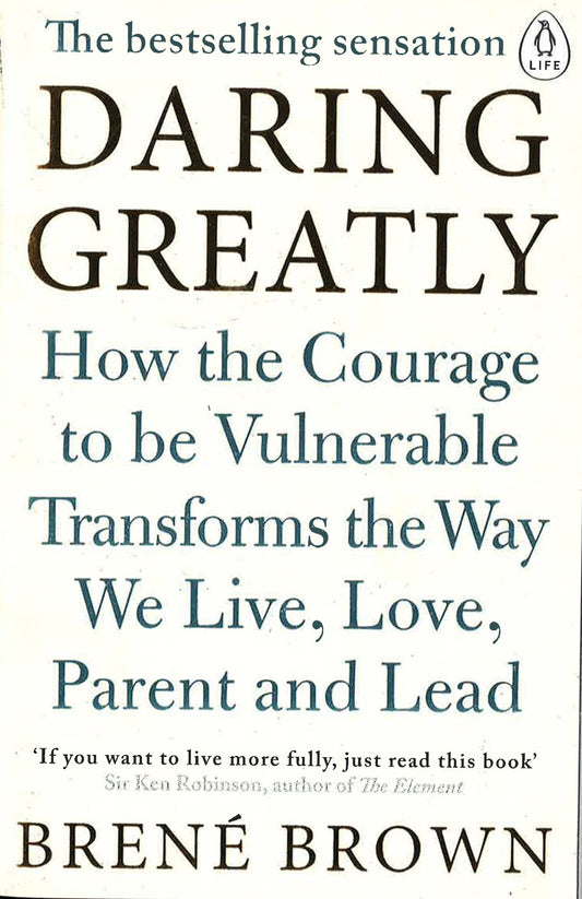 Daring Greatly: How The Courage To Be Vulnerable Transforms The Way We Live, Love, Parent, And Lead