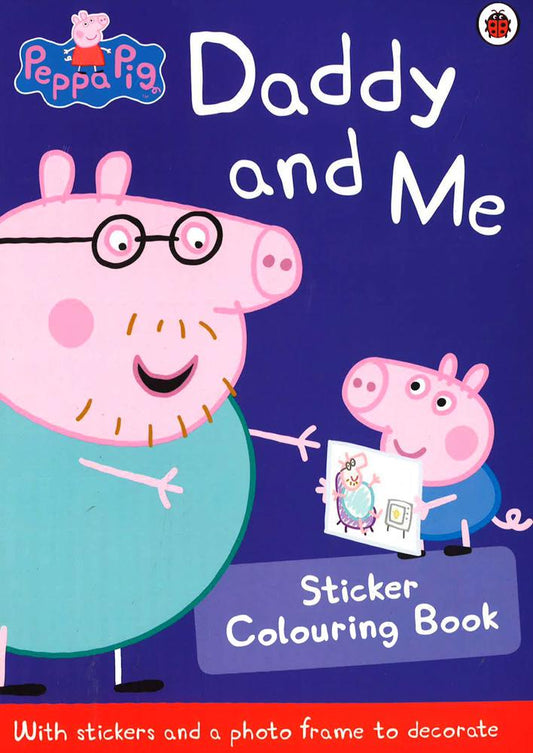 Peppa Pig: Daddy And Me - Sticker Colouring Book