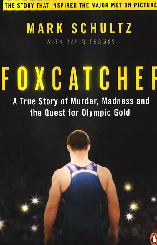 Foxcatcher: A True Story Of Murder, Madness, And The Quest For Olympic Gold