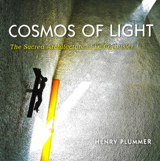 Cosmos Of Light: The Sacred Architecture Of Le Corbusier