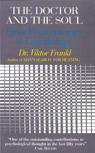 The Doctor And The Soul: From Psychotherapy To Logotherapy