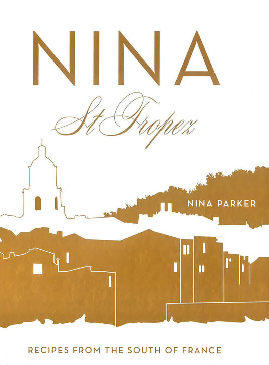 Nina St Tropez: Recipes From The South Of France