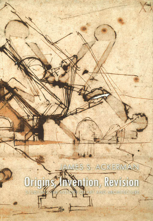 Origins, Invention, Revision: Studying The History Of Art And Architecture