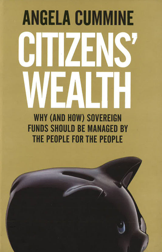 Citizens' Wealth: Why (And How) Sovereign Funds Should Be Managed By The People For The People