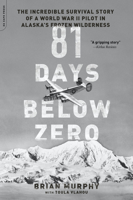 81 Days Below Zero: The Incredible Survival Story Of A World War Ii Pilot In Alaska's Frozen Wilderness