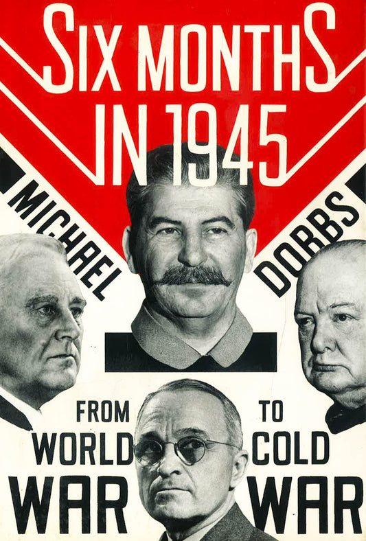 Six Months In 1945: From World War To Cold War.