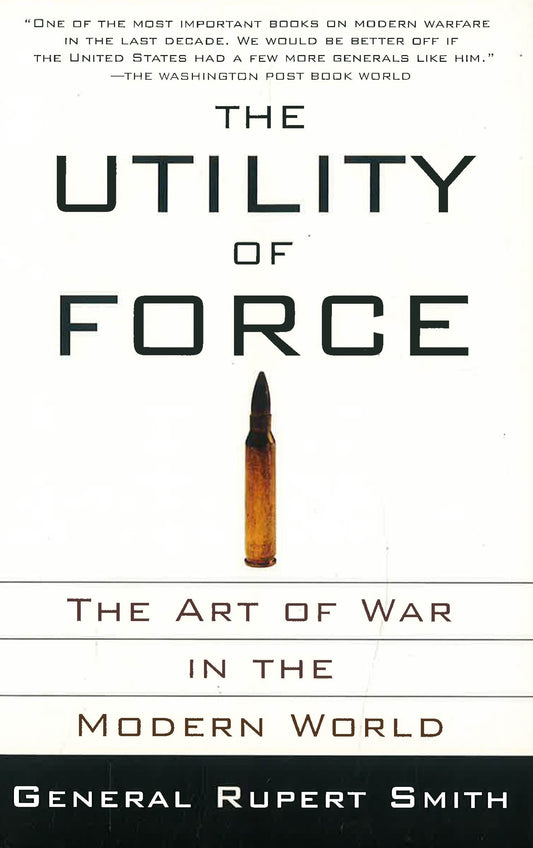 The Utility of Force: The Art of War in the Modern World