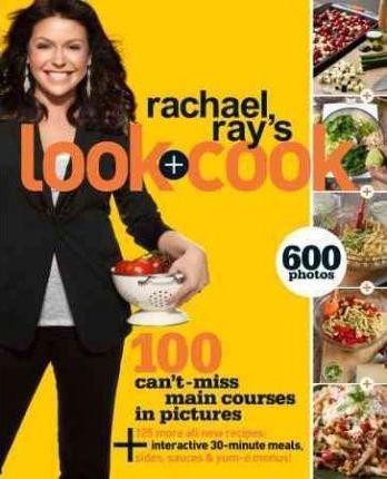 Rachael Ray's Look + Cook : 100 Can't Miss Main Courses In Pictures, Plus 125 All New Recipes: A Cookbook