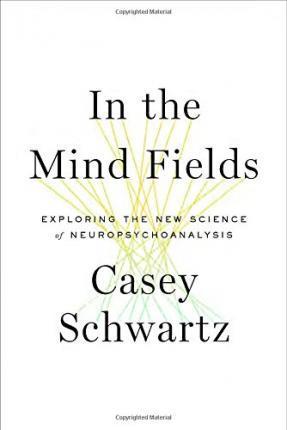 In The Mind Fields: Exploring The New Science Of Neuropsychoanalysis