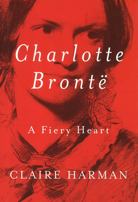 Charlotte Bronte: A Fiery Heart