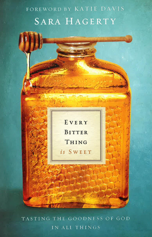 Every Bitter Thing Is Sweet: Tasting The Goodness Of God In All Things