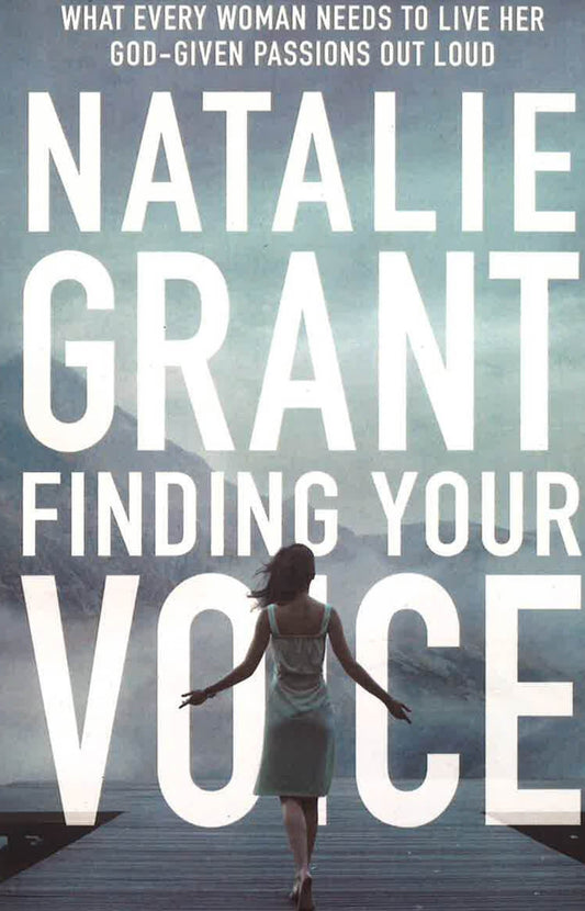 Finding Your Voice: What Every Woman Needs To Live Her God-Given Passions Out Loud