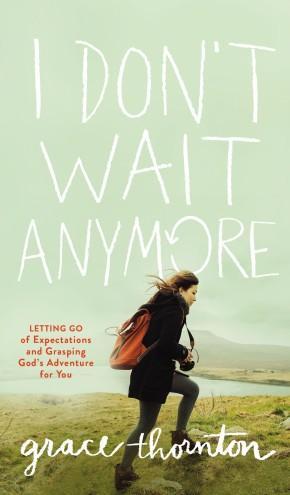 I Don't Wait Anymore: Letting Go Of Expectations And Grasping God's Adventure For You