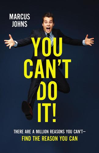 You Can'T Do It!: There Are A Million Reasons You Can'T---Find The Reason You Can
