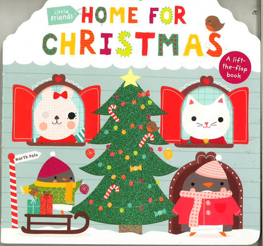 Little Friends: Home For Christmas: A Lift-The-Flap Book