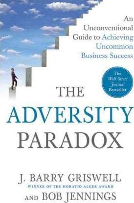 The Adversity Paradox: An Unconventional Guide To Achieving Uncommon Business Success