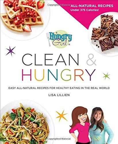 Hungry Girl Clean & Hungry : Easy All-Natural Recipes For Healthy Eating In The Real World