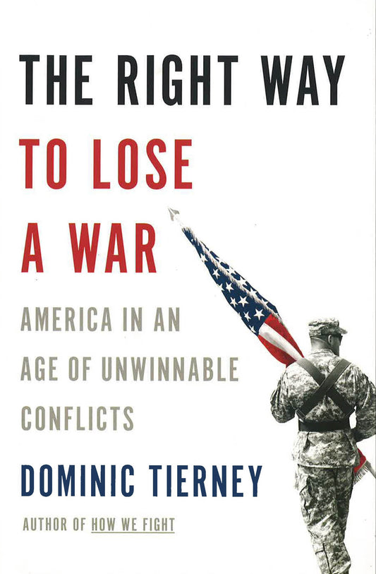 The Right Way To Lose A War: America In An Age Of Unwinnable Conflicts