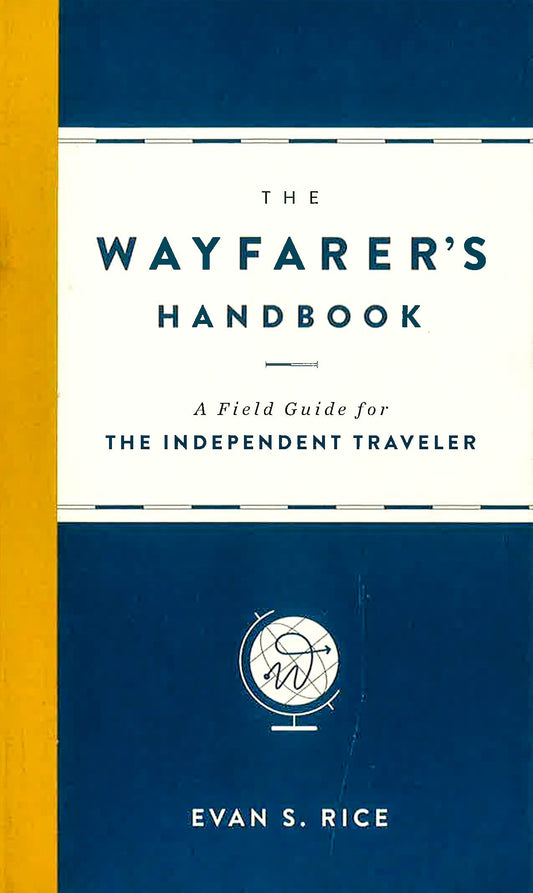 The Wayfarer's Handbook: A Field Guide For The Independent Traveler