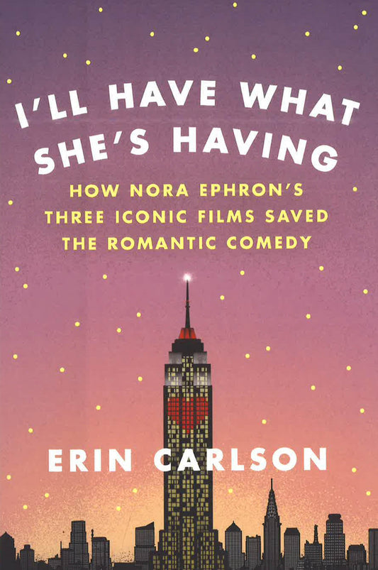 I'Ll Have What She's Having: How Nora Ephron's Three Iconic Films Saved The Romantic Comedy