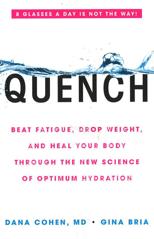 Quench: Beat Fatigue, Drop Weight, And Heal Your Body Through The New Science Of Optimum Hydration