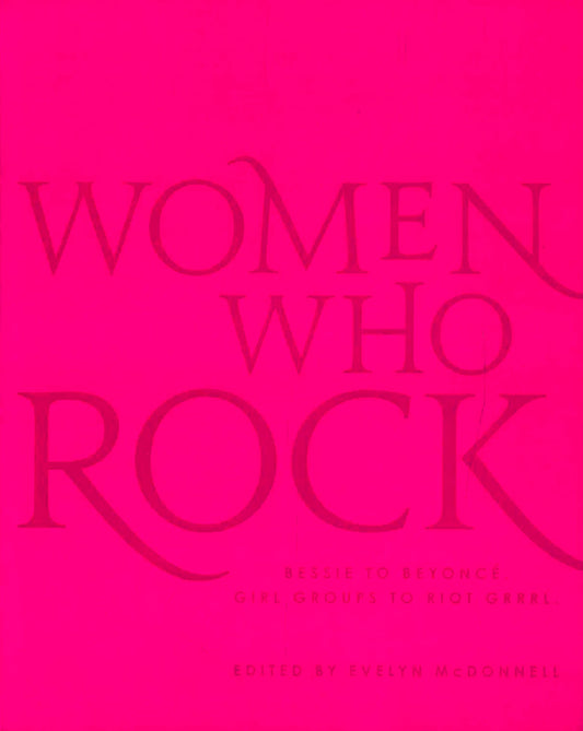 Women Who Rock: Bessie To Beyonce. Girl Groups To Riot Grrrl.
