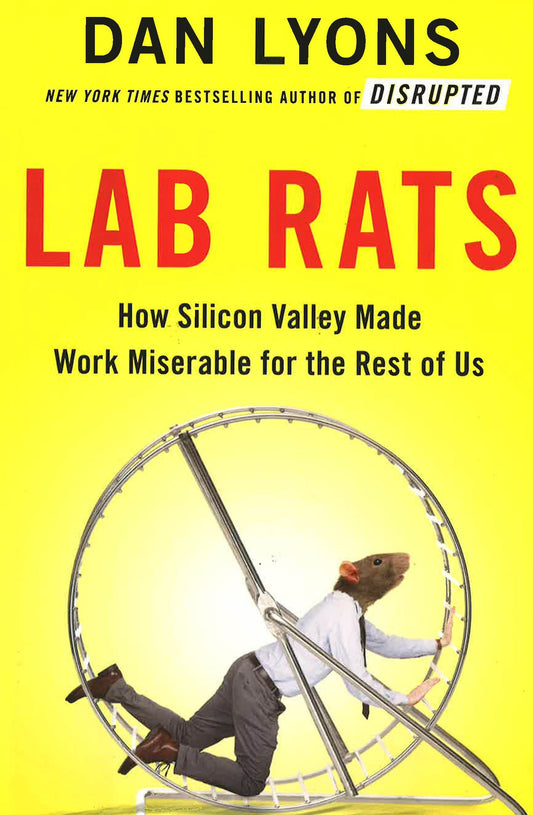Lab Rats: How Silicon Valley Made Work Miserable For The Rest Of Us