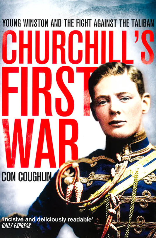 Churchill's First War: Young Winston And The Fight Against The Taliban