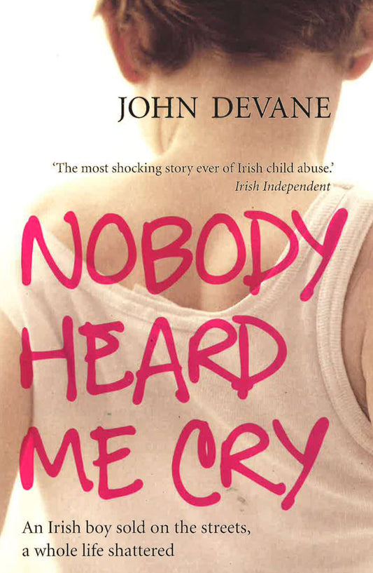 Nobody Heard Me Cry: An Irish Boy Sold On The Streets, A Whole Life Shattered