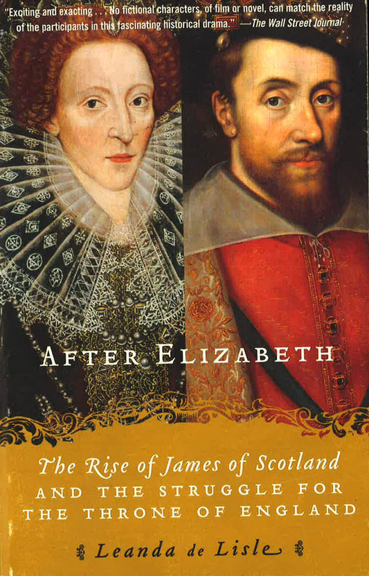 After Elizabeth: The Rise of James of Scotland and the Struggle for the Throne of England