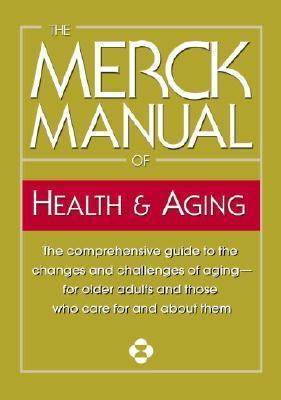 The Merck Manual of Health & Aging: The comprehensive guide to the changes and challenges of aging-for older adults and those who care for and about them