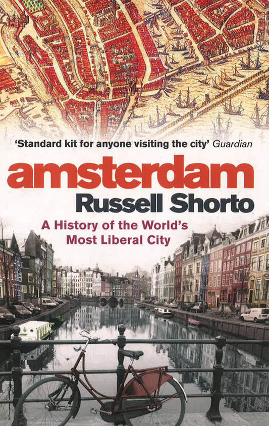 AMSTERDAM - A HISTORY OF THE WORLD'S MOST LIBERAL CITY