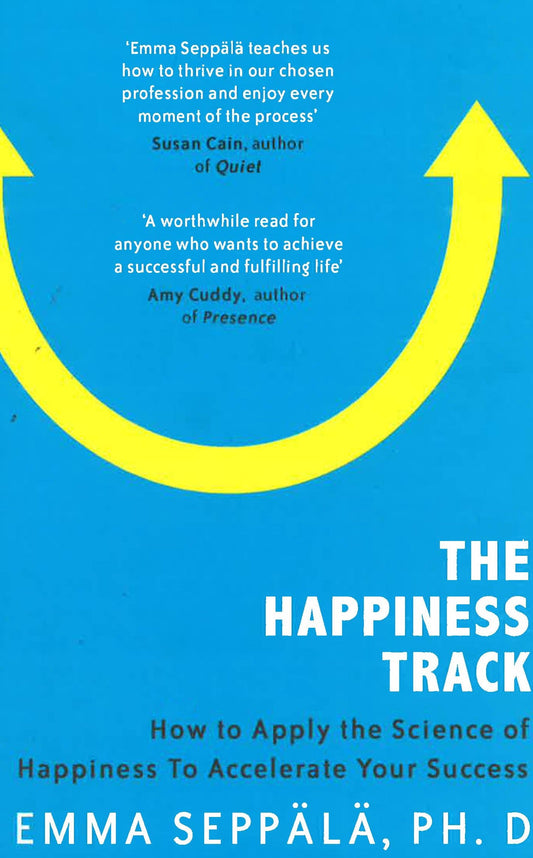 The Happiness Track : How To Apply The Science Of Happiness To Accelerate Your Success