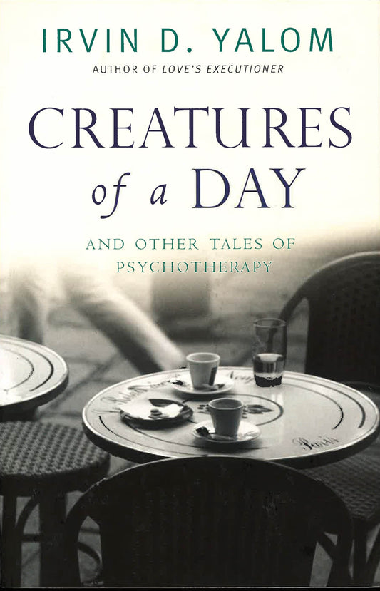Creatures Of A Day: And Other Tales Of Psychotherapy