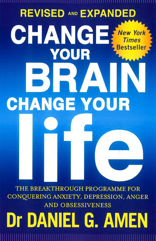 Change Your Brain, Change Your Life: Revised And Expanded Edition: The Breakthrough Programme For Conquering Anxiety, Depression, Anger And Obsessiveness