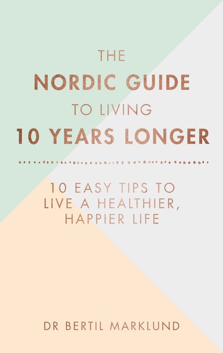 The Nordic Guide To Living 10 Years Longer: 10 Easy Tips To Live A Healthier, Happier Life