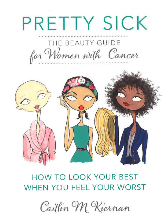 Pretty Sick: The Beauty Guide For Women With Cancer