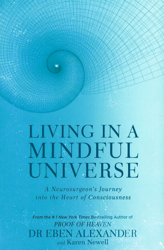 Living In A Mindful Universe: A Neurosurgeon's Journey Into The Heart Of Consciousness